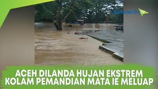 Aceh Dilanda Hujan Ekstrem, Kolam Pemandian Mata Ie Meluap