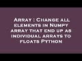 Array : Change all elements in Numpy array that end up as individual arrays to floats Python