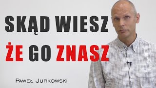 Skąd wiesz że Go znasz - Paweł Jurkowski