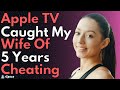 Apple TV Caught My Wife Of 5 Years Cheating