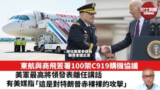 【晨早直播】東航與商飛簽署100架C919購機協議。美軍最高將領發表離任講話，有美媒指「這是對特朗普赤裸裸的攻擊」。2023年10月1日