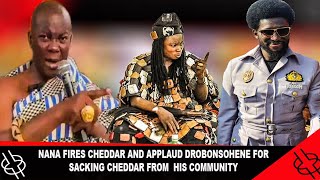 🔥HOT🔥 NANA FIRES CHEDDAR AND APPLAUD DROBONSOHENE FOR SACKING CHEDDAR FROM  HIS COMMUNITY