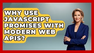 Why Use JavaScript Promises With Modern Web APIs? - JavaScript Toolkit