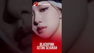 BLACKPINK cetak sejarah.