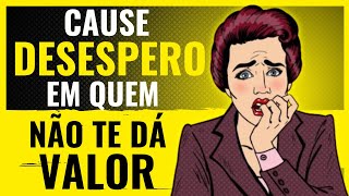 7 Atitudes que Deixam Quem NÃO TE VALORIZA DESESPERADO