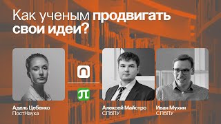 Как ученым продвигать свои идеи? / Иван Мухин и Алексей Майстро