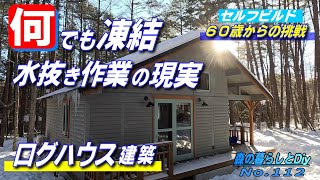 【No.112】60歳からの挑戦!!セルフビルドでログハウスを建てる／何でも凍結する極寒の年明けだ