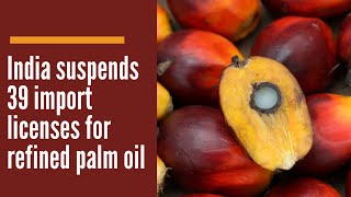 India suspends 39 import licenses for refined palm oil