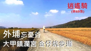 逍遙騎(69集) 台中 外埔忘憂谷～大甲鎮瀾宮 金仔坑步道（共騎16公里 路線請參考說明）