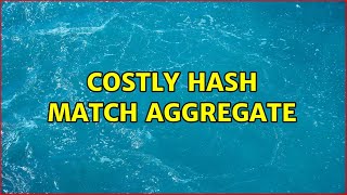 Costly HASH MATCH Aggregate