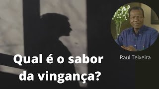 Qual é o sabor da vingança? Raul Teixeira