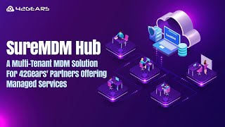 SureMDM Hub - A Multi-Tenant MDM Solution For 42Gears' Partners Offering Managed Services