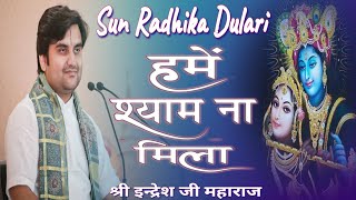 Sun Radhika Dulari-हमें श्याम ना मिला ।श्री इन्द्रेश जी महाराज - बहुत ही मधुर भजन।