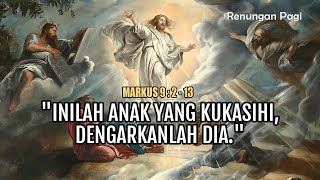 Yesus dimuliakan di atas gunung - RENUNGAN PAGI - MARKUS 9 : 2 - 13