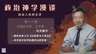 【泛桌上的神学院】【政治神学漫谈第16课 法国政治家、法学家托克维尔——陈佐人牧师主讲】解析经典之作《旧制度与大革命》 | 其作品对世界各国政治的影响