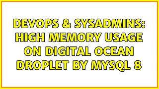 DevOps & SysAdmins: High memory usage on digital ocean droplet by mysql 8 (2 Solutions!!)