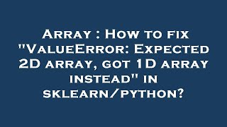 Array : How to fix "ValueError: Expected 2D array, got 1D array instead" in sklearn/python?