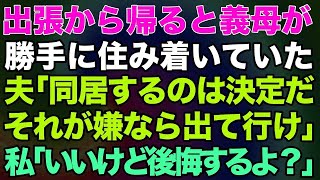 【スカッとする話】出張から帰ると義母が勝手に住み着いていた。夫「同居するのは決定だそれが嫌なら出て行け！」私「いいけど後悔するよ？」→結果