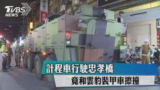 計程車行駛忠孝橋　竟和雲豹裝甲車擦撞