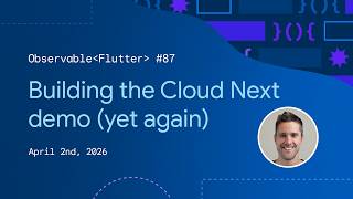 Building the Cloud Next demo (yet again) | Observable Flutter #87