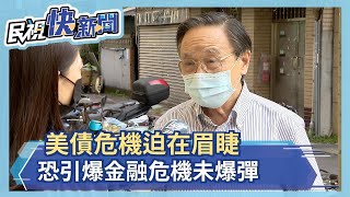 美債危機迫在眉睫！殷乃平：金融危機若引爆將更甚2008年金融風暴－民視新聞