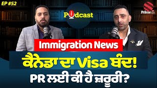 Prime Podcast (EP-52) || Immigration News | Visa of Canada closed ! , What is important for PR ?