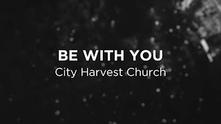 Download Mp3 Be With You (City Harvest Church) - Lyric Video