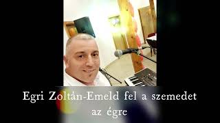 Egri Zoltán  Emeld fel a szemedet az égre