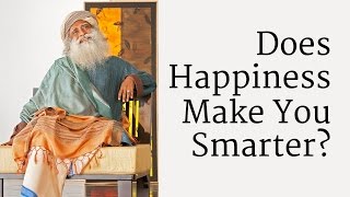Does Happiness Make You Smarter? | Sadhguru