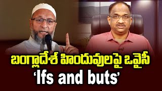 బంగ్లాదేశ్ హిందువులపై ఒవైసీ `Ifs and buts’ || Owaisi `Ifs and buts’ on Bangladesh Hindus ||