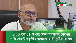 ১২ থেকে ১৪ ই সেপ্টেম্বর ঢাকাসহ দেশের দক্ষিণের উপকূলীয় অঞ্চলে ভারী বৃষ্টির আশঙ্কা || Channel i News