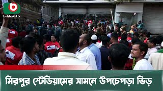 মিরপুর স্টেডিয়ামের সামনে উপচেপড়া ভিড় | BPL | Bangladesh Premier League | Mirpur | Boishakhi TV News