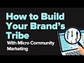 How to Build Your Brand’s Tribe With Micro Community Marketing