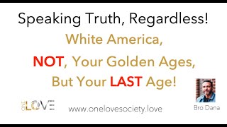 White America, Not Your Golden Ages, But Your Last Age!