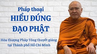 Pháp thoại HIỂU ĐÚNG ĐẠO PHẬT - Hòa thượng Pháp Tông thuyết giảng