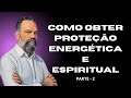 PROTEÇÃO ENERGÉTICA E ESPIRITUAL | MESTRE ANANDA PREM | PARTE 2