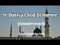 Ye Duniya Chor Di Hamne Teri Khatir Mere Moula • LOFI NAAT SLOWED REVERB • PEACE OF HEART ❤️