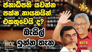 ජනාධිපති යවන්න පක්ෂ නායකයින් එකතුවෙයි ද? බැසිල් ඉන්න තැන | hiru point | හිරු පොයින්ට්