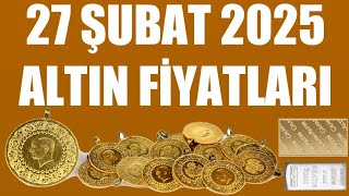 27 ŞUBAT 2025 - ALTIN FİYATLARI (TÜM ÇEŞİTLER - GRAM ÇEYREK YARIM TAM BİLEZİK ATA REŞAT ONS GÜMÜŞ)