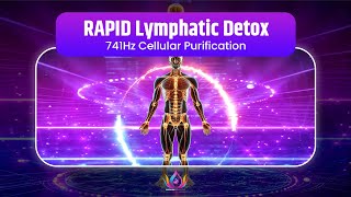 RAPID Lymphatic Detox | Flush Out Toxins \u0026 Revitalize Energy | 741Hz Cellular Purification