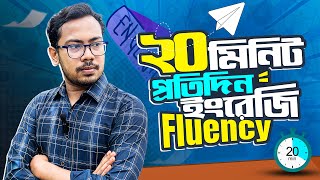 ২০ মিনিট প্রতিদিন = ইংরেজি Fluency | ঘরে বসে ইংরেজি শিখুন প্রতিদিন ২০ মিনিট প্র‍্যাক্টিস করে