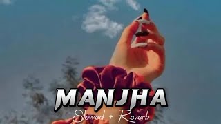 Manjha  (Slowed + Reverb) | manjha slowed and reverb
