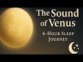 The Sound of Venus – 6 Hours of Deep Sleep Music, Alpha Waves & Celestial Harmony