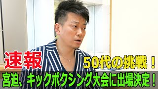 50代の挑戦！宮迫、キックボクシング大会に出場決定！