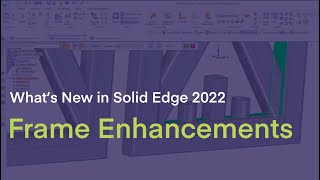 What's New in Solid Edge 2022 - Frame Enchancements