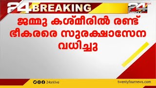 ജമ്മു കശ്മീരിൽ രണ്ട്‍ ഭീകരരെ സുരക്ഷാസേന വധിച്ചു; കൊല്ലപ്പെട്ടത് ലഷ്കർ ഇ ത്വയ്‌ബ ഭീകരർ