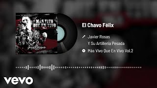 Javier Rosas Y Su Artillería Pesada - El Chavo Félix (Audio/En Vivo)