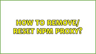 How to remove/ reset npm proxy? (2 Solutions!!)
