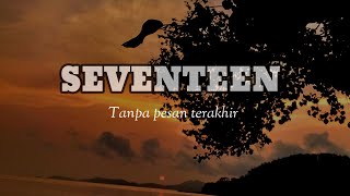 Seventeen - tanpa pesan terakhir (lyrics video)