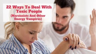 22 Ways To Deal With Toxic People (Narcissists and Other Energy Vampires)